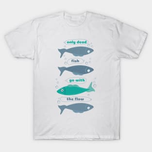 Only dead fish go with the Flow T-Shirt